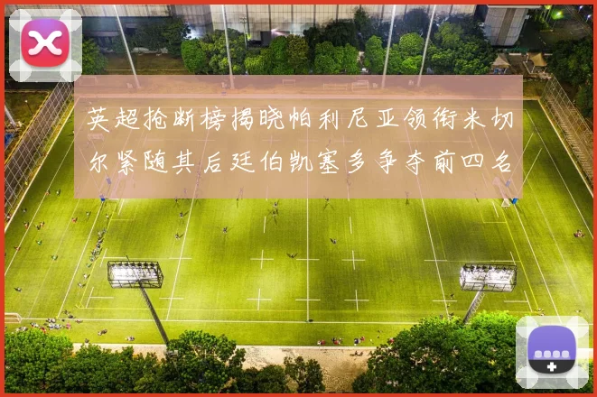 英超抢断榜揭晓帕利尼亚领衔米切尔紧随其后廷伯凯塞多争夺前四名