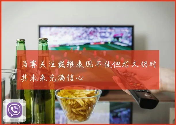 马赛关注戴维表现不佳但尤文仍对其未来充满信心