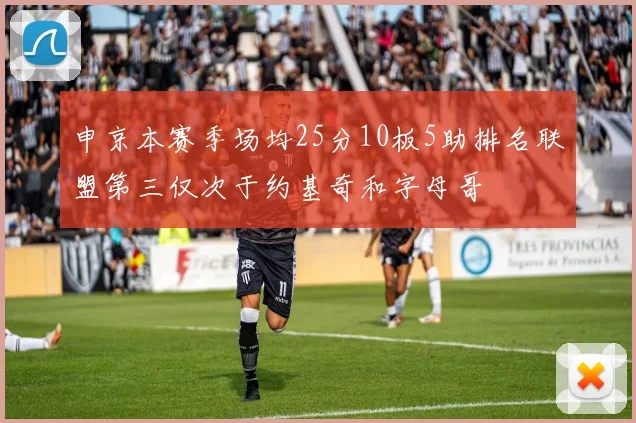 申京本赛季场均25分10板5助排名联盟第三仅次于约基奇和字母哥