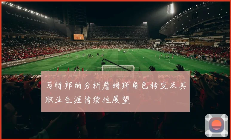 马特邦纳分析詹姆斯角色转变及其职业生涯持续性展望