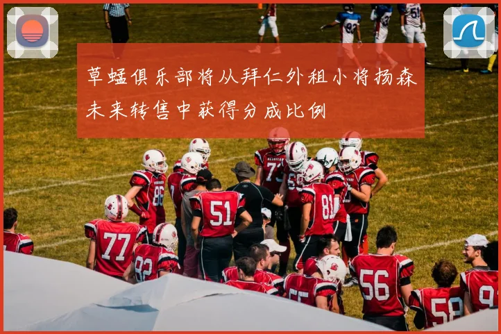 草蜢俱乐部将从拜仁外租小将扬森未来转售中获得分成比例